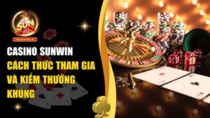 Casino Sunwin – Sảnh Game Trực Tuyến Hàng Đầu Hiện Nay