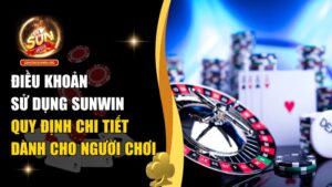 Điều Khoản Sử Dụng Sunwin Và Những Chính Sách Mới