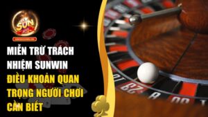 Miễn Trừ Trách Nhiệm Sunwin Và Những Điều Cần Biết