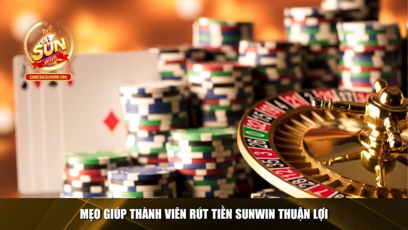 Mẹo giúp thành viên rút tiền Sunwin thuận lợi